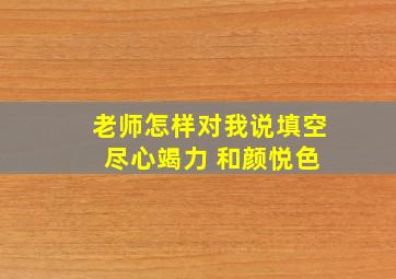 老师怎样对我说填空 尽心竭力 和颜悦色